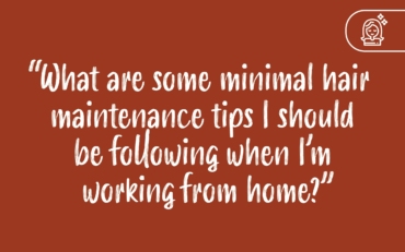 Hair Tip Tuesday: Hair Maintenance Tips for When You’re Working from Home
